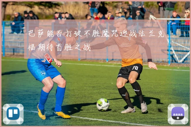 巴萨能否打破不胜魔咒迎战法兰克福期待首胜之战