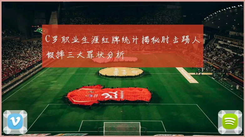 C罗职业生涯红牌统计揭秘肘击踢人假摔三大罪状分析