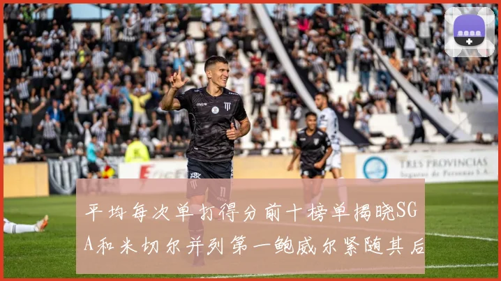 平均每次单打得分前十榜单揭晓SGA和米切尔并列第一鲍威尔紧随其后
