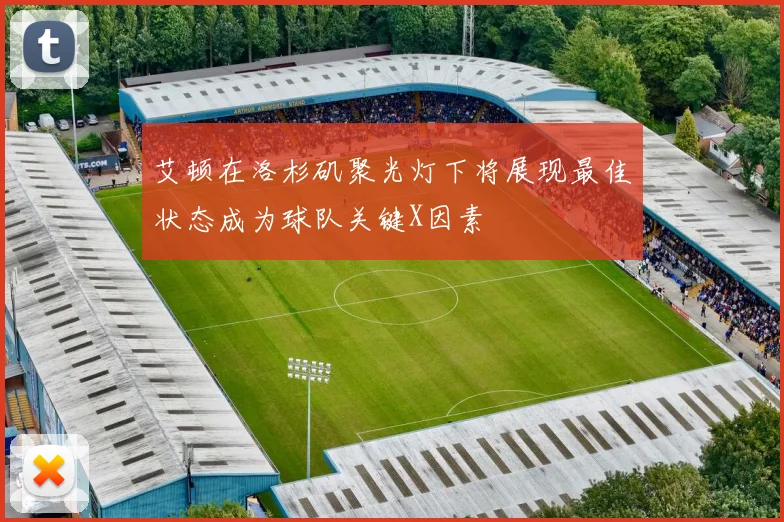艾顿在洛杉矶聚光灯下将展现最佳状态成为球队关键X因素